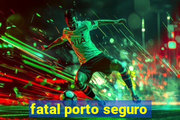 fatal porto seguro